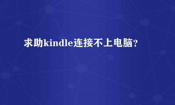 求助kindle连接不上电脑？