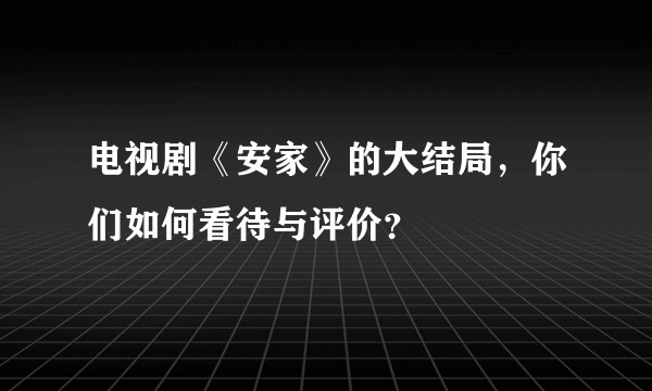 电视剧《安家》的大结局，你们如何看待与评价？