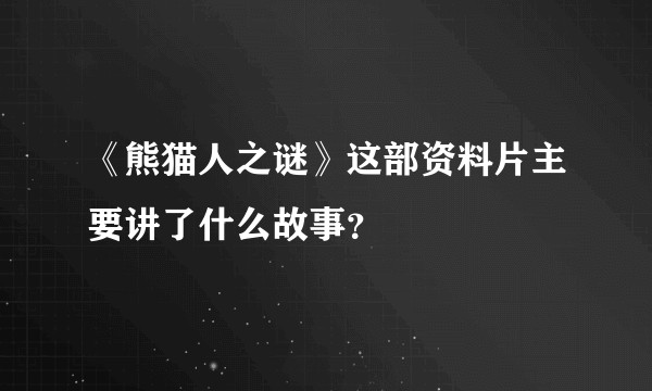 《熊猫人之谜》这部资料片主要讲了什么故事？