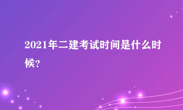 2021年二建考试时间是什么时候？