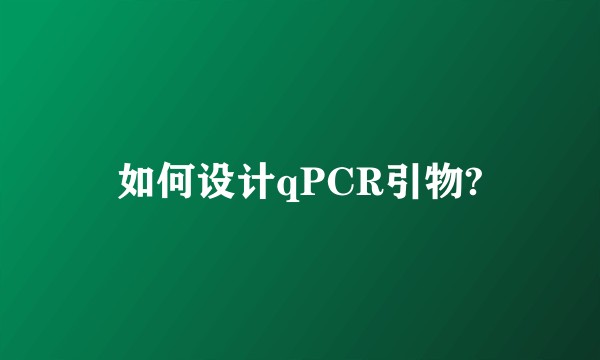 如何设计qPCR引物?