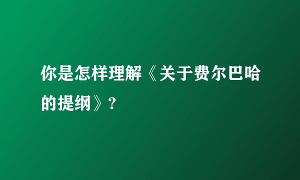 你是怎样理解《关于费尔巴哈的提纲》?