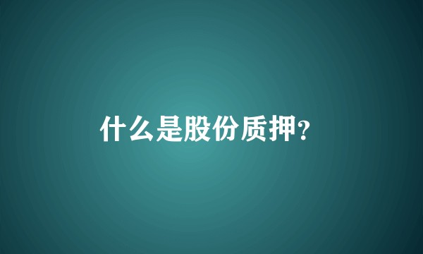 什么是股份质押？