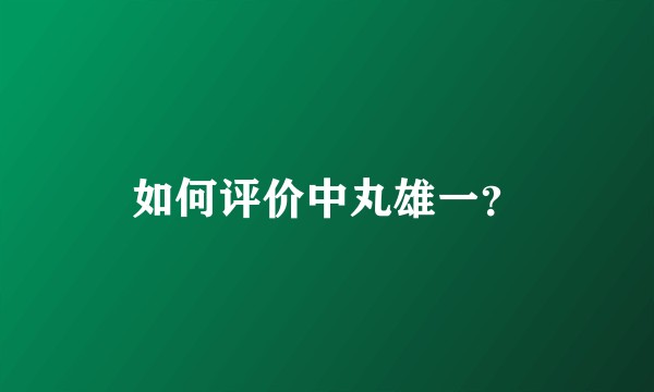 如何评价中丸雄一？
