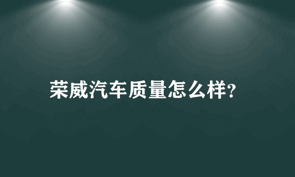 荣威汽车质量怎么样?