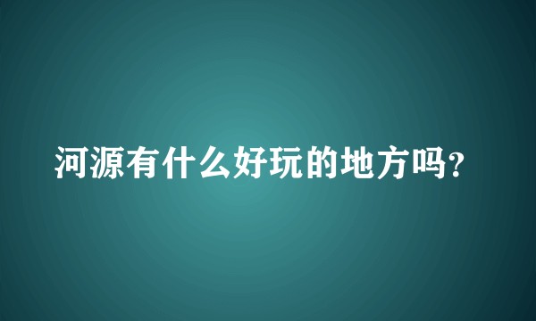 河源有什么好玩的地方吗？