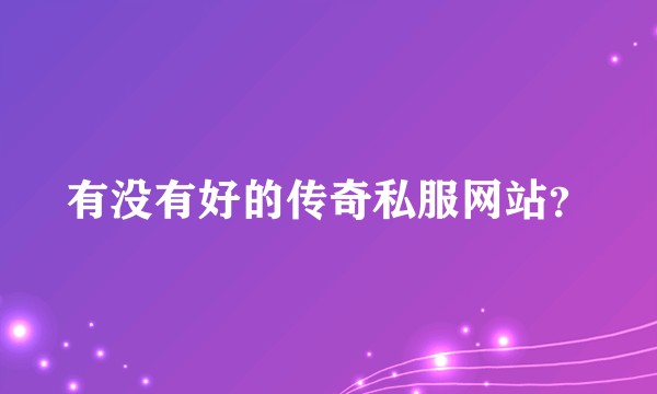 有没有好的传奇私服网站？