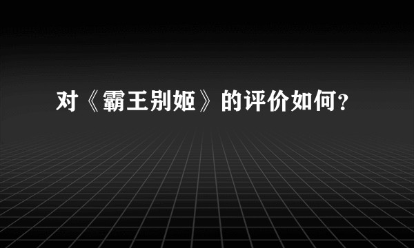 对《霸王别姬》的评价如何？