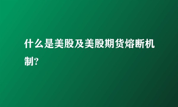 什么是美股及美股期货熔断机制?