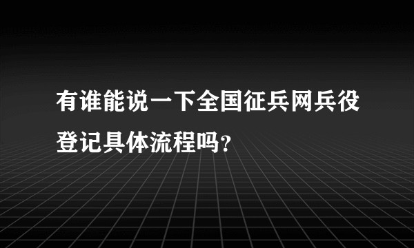 有谁能说一下全国征兵网兵役登记具体流程吗？