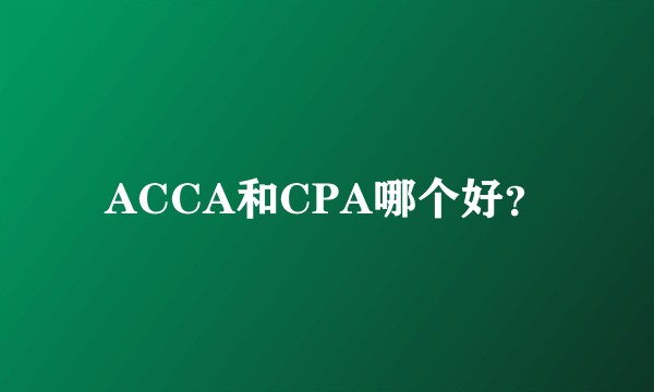 ACCA和CPA哪个好？