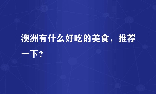 澳洲有什么好吃的美食，推荐一下？