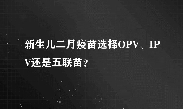 新生儿二月疫苗选择OPV、IPV还是五联苗？