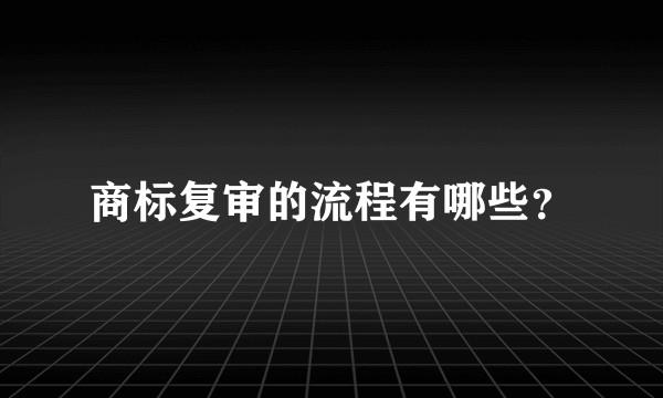 商标复审的流程有哪些?