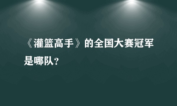 《灌篮高手》的全国大赛冠军是哪队?