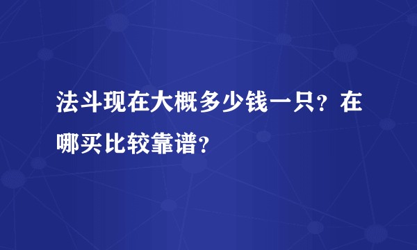 法斗现在大概多少钱一只?在哪买比较靠谱?