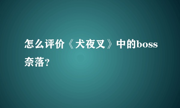 怎么评价《犬夜叉》中的boss奈落?