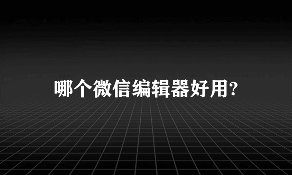 哪个微信编辑器好用?