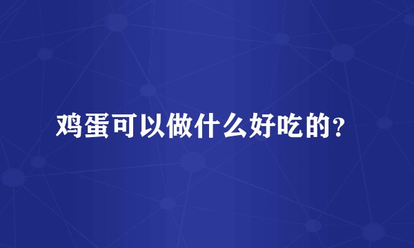 鸡蛋可以做什么好吃的?