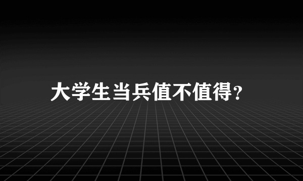 大学生当兵值不值得?