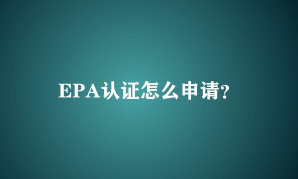 EPA认证怎么申请?