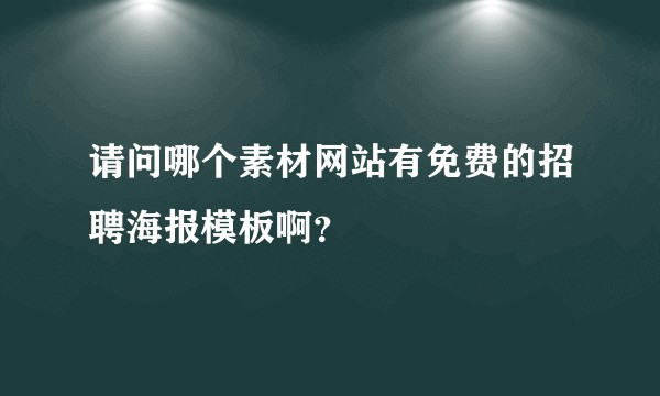 请问哪个素材网站有免费的招聘海报模板啊？