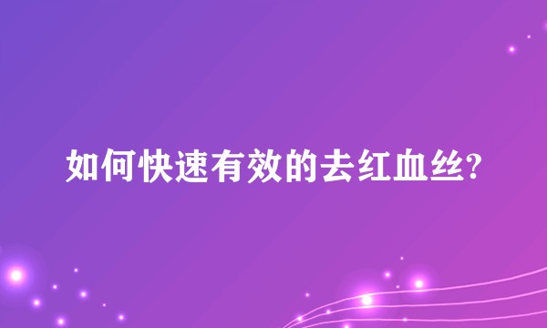 如何快速有效的去红血丝?