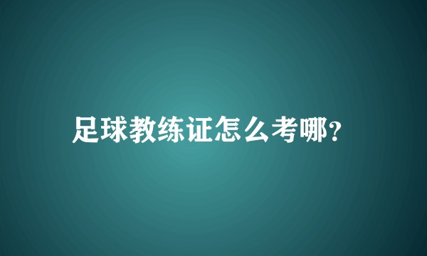 足球教练证怎么考哪？