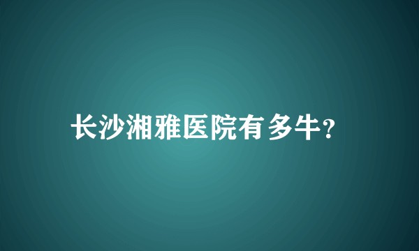 长沙湘雅医院有多牛?