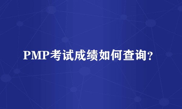 PMP考试成绩如何查询?