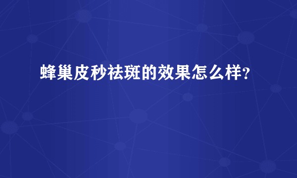 蜂巢皮秒祛斑的效果怎么样？