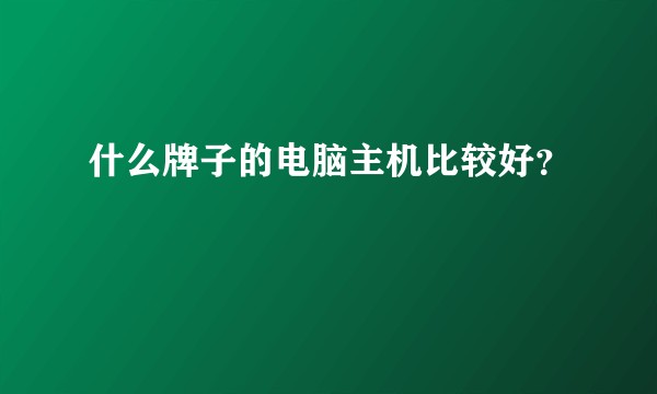 什么牌子的电脑主机比较好？