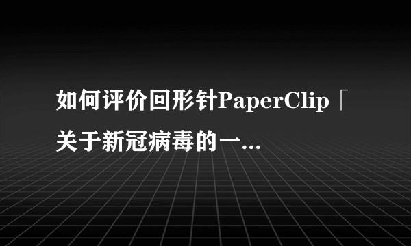 如何评价回形针PaperClip「关于新冠病毒的一切」这期视频？
