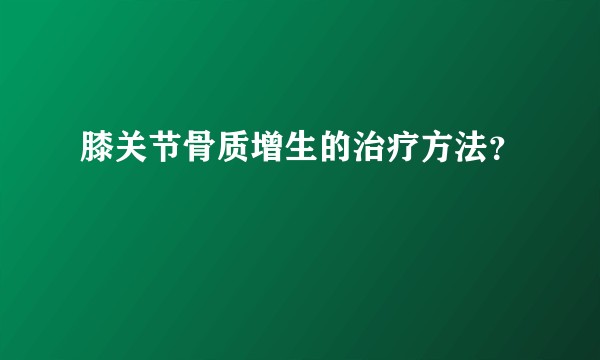 膝关节骨质增生的治疗方法？