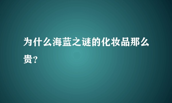 为什么海蓝之谜的化妆品那么贵？