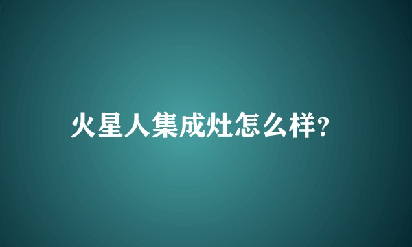 火星人集成灶怎么样？
