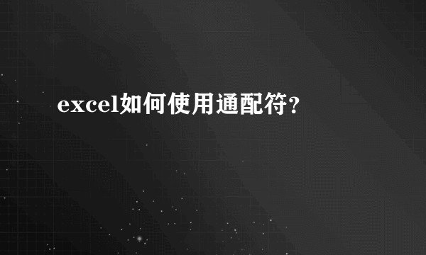 excel如何使用通配符?