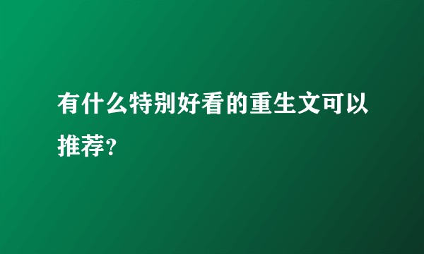 有什么特别好看的重生文可以推荐？