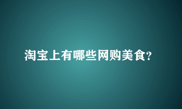 淘宝上有哪些网购美食？