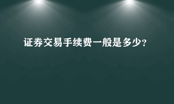 证券交易手续费一般是多少？