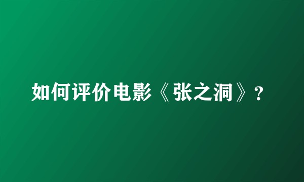 如何评价电影《张之洞》？