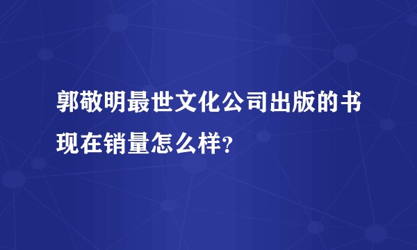 郭敬明最世文化公司出版的书现在销量怎么样？