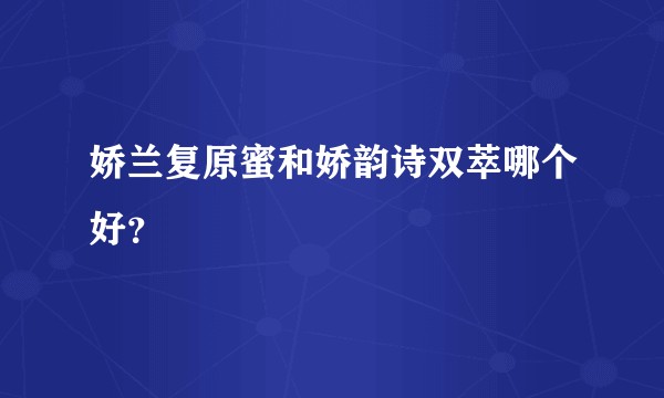 娇兰复原蜜和娇韵诗双萃哪个好?