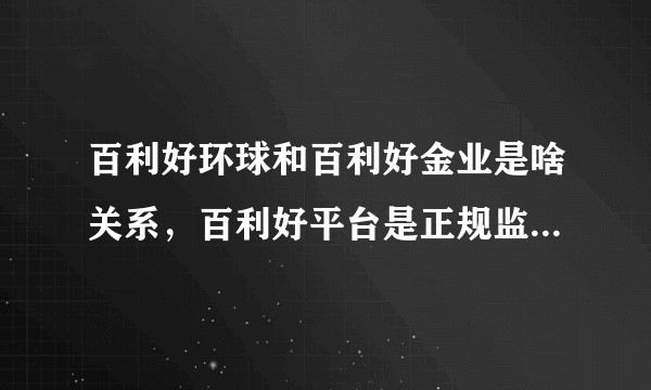 百利好环球和百利好金业是啥关系，百利好平台是正规监管平台吗？