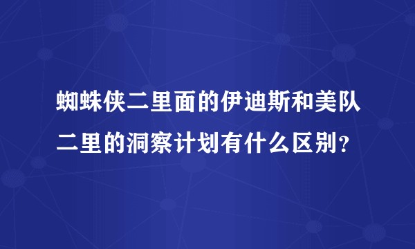 蜘蛛侠二里面的伊迪斯和美队二里的洞察计划有什么区别？