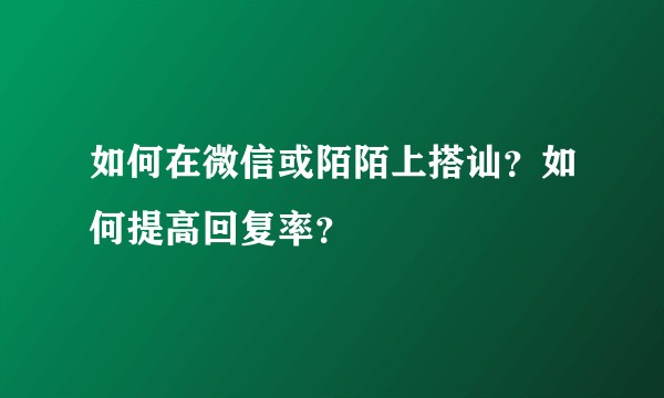 如何在微信或陌陌上搭讪？如何提高回复率？