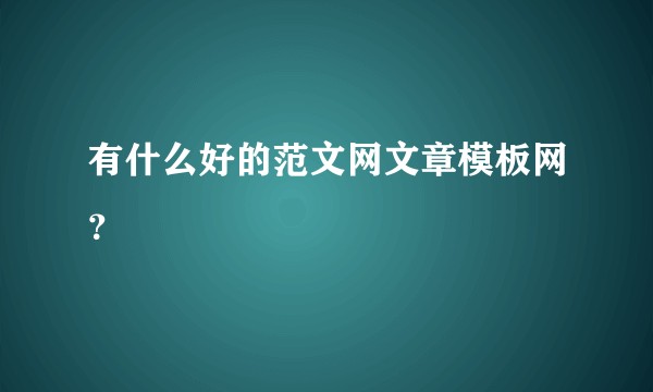 有什么好的范文网文章模板网？