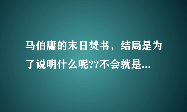 马伯庸的末日焚书，结局是为了说明什么呢??不会就是为了体现亲情吧!!没看懂，，