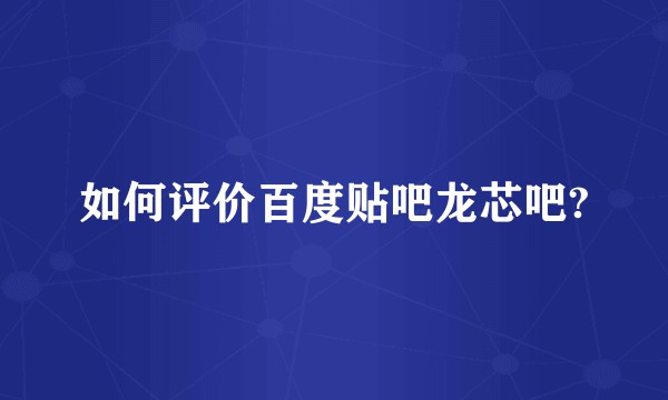 如何评价百度贴吧龙芯吧?