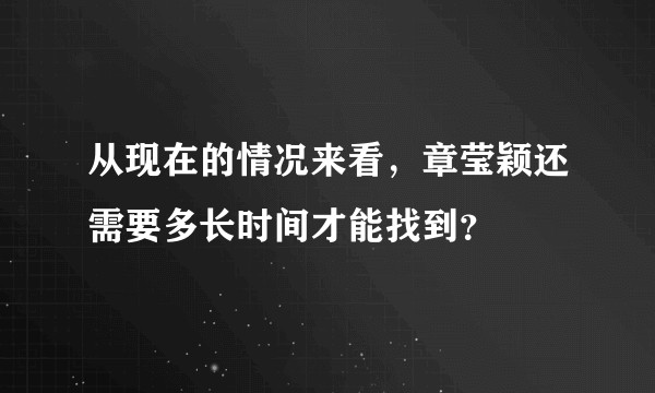 从现在的情况来看，章莹颖还需要多长时间才能找到？